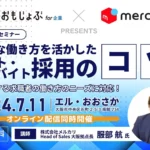 メルカリ×おもじょぶセミナー『多様な働き方を活かしたパート・アルバイト採用のコツ』2024/7/11(木)14:00 オンライン配信同時開催！